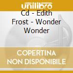 Cd - Edith Frost - Wonder Wonder cd musicale di EDITH FROST