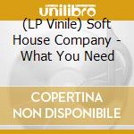 (LP Vinile) Soft House Company - What You Need lp vinile di Soft house company