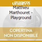 Matthieu Marthouret - Playground cd musicale di Matthieu Marthouret