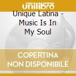 Unique Latina - Music Is In My Soul cd musicale di Unique Latina