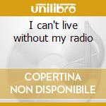 I can't live without my radio cd