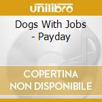 Dogs With Jobs - Payday cd