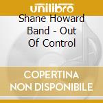 Shane Howard Band - Out Of Control cd musicale di Shane Howard Band