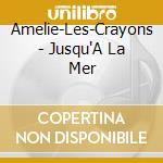 Amelie-Les-Crayons - Jusqu'A La Mer cd musicale di Amelie