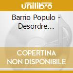 Barrio Populo - Desordre... cd musicale di Barrio Populo