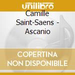 Camille Saint-Saens - Ascanio cd musicale di Camille Saint