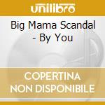 Big Mama Scandal - By You cd musicale di Big Mama Scandal