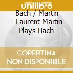 Bach / Martin - Laurent Martin Plays Bach