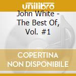 John White - The Best Of, Vol. #1 cd