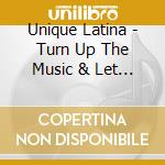 Unique Latina - Turn Up The Music & Let It Take Control