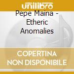 Pepe Maina - Etheric Anomalies cd