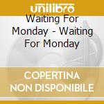 Waiting For Monday - Waiting For Monday cd