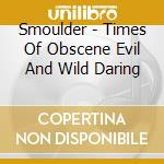 Smoulder - Times Of Obscene Evil And Wild Daring cd