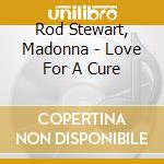 Rod Stewart, Madonna - Love For A Cure cd