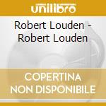 Robert Louden - Robert Louden cd musicale di Robert Louden