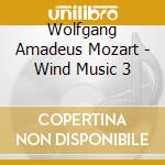 Wolfgang Amadeus Mozart - Wind Music 3 cd musicale di Wolfgang Amadeus Mozart