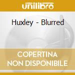 Huxley - Blurred cd