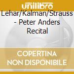 Lehar/Kalman/Strauss - Peter Anders Recital cd musicale di Lehar/Kalman/Strauss