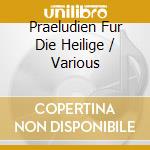 Praeludien Fur Die Heilige / Various cd