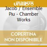 Jacob / Ensemble Piu - Chamber Works cd