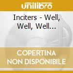 Inciters - Well, Well, Well... cd musicale di Inciters