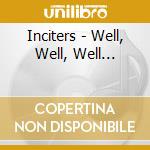 Inciters - Well, Well, Well... cd