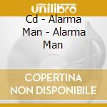 Cd - Alarma Man - Alarma Man cd musicale di ALARMA MAN