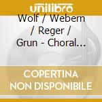 Wolf / Webern / Reger / Grun - Choral Music cd