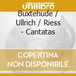 Buxtehude / Ullrich / Riess - Cantatas cd