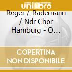Reger / Rademann / Ndr Chor Hamburg - O Tod Wie Bitter Bist Du: Reger Vocal 1 cd