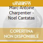 Marc-Antoine Charpentier - Noel Cantatas