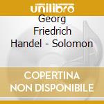Georg Friedrich Handel - Solomon cd musicale di Georg Friedrich Handel