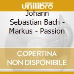 Johann Sebastian Bach - Markus - Passion cd musicale di Johann Sebastian Bach