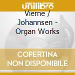 Vierne / Johannsen - Organ Works cd musicale di Vierne / Johannsen