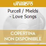 Purcell / Mields - Love Songs cd
