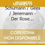 Schumann / Gees / Jenemann - Der Rose Pilgerfahrt cd musicale di Schumann / Gees / Jenemann