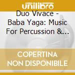 Duo Vivace - Baba Yaga: Music For Percussion & Piano cd musicale di Duo Vivace