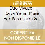 Duo Vivace - Baba Yaga: Music For Percussion & Piano cd