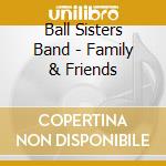 Ball Sisters Band - Family & Friends cd