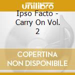 Ipso Facto - Carry On Vol. 2 cd