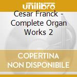 Cesar Franck - Complete Organ Works 2 cd