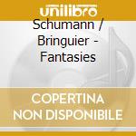 Schumann / Bringuier - Fantasies cd