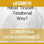 Hibist Tiruneh - Tetaltenal Wey? cd