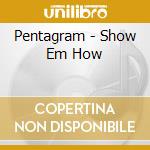 Pentagram - Show Em How cd