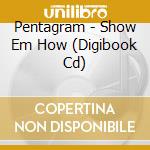 Pentagram - Show Em How (Digibook Cd) cd