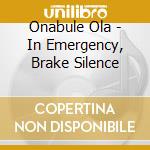 Onabule Ola - In Emergency, Brake Silence cd
