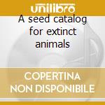 A seed catalog for extinct animals cd