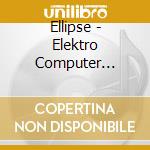 Ellipse - Elektro Computer Maschinen-Musik cd