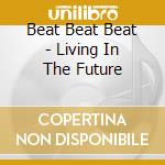 Beat Beat Beat - Living In The Future cd
