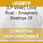 (LP Vinile) Love Boat - Imaginary Beatings Of vinile